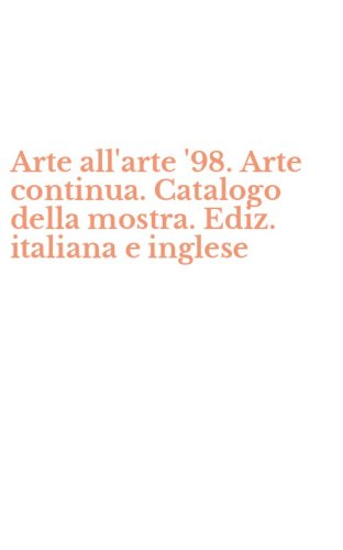 Arte all'arte '98. Arte continua. Catalogo della mostra. Ediz. italiana e inglese