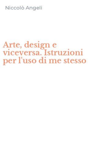 Arte, design e viceversa. Istruzioni per l'uso di me stesso