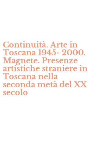 Continuit&agrave;. Arte in Toscana 1945-2000. Magnete. Presenze artistiche straniere in Toscana nella seconda met&agrave; del XX secolo