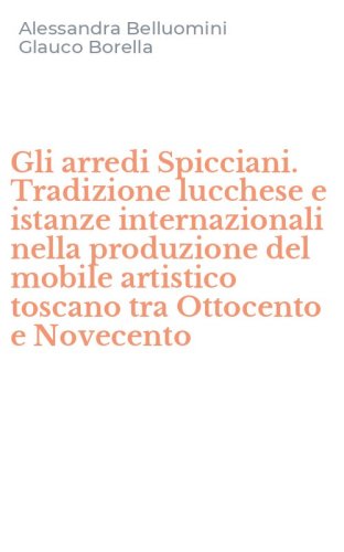 Gli arredi Spicciani. Tradizione lucchese e istanze internazionali nella produzione del mobile artistico toscano tra Ottocento e Novecento