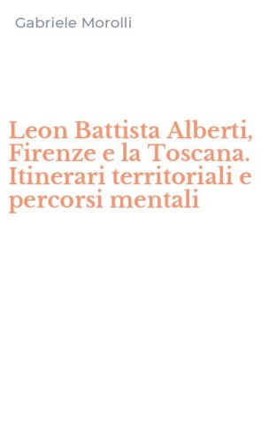 Leon Battista Alberti, Firenze e la Toscana. Itinerari territoriali e percorsi mentali - MENTALI