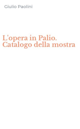 L'opera in Palio. Catalogo della mostra