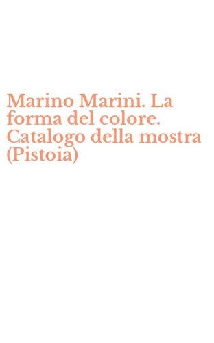 Marino Marini. La forma del colore. Catalogo della mostra (Pistoia)