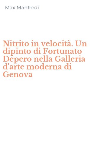 Nitrito in velocit&agrave;. Un dipinto di Fortunato Depero nella Galleria d'arte moderna di Genova - MODERNA DI GENOVA