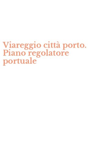 Viareggio citt&agrave; porto. Piano regolatore portuale