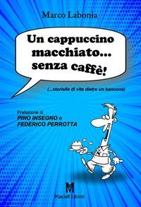 Un cappuccino macchiato... senza caff&egrave;!. ...storielle di vita dietro un bancone
