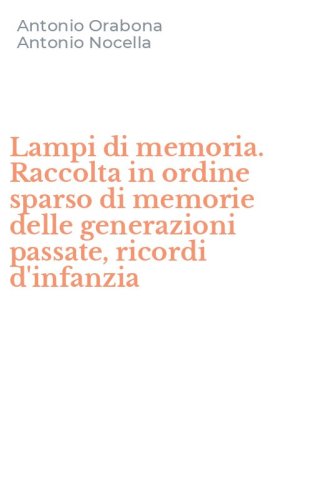 Lampi di memoria. Raccolta in ordine sparso di memorie delle generazioni passate, ricordi d'infanzia