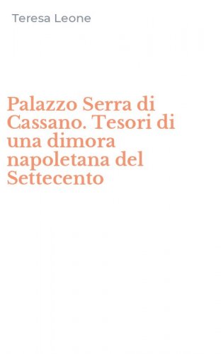 Palazzo Serra di Cassano. Tesori di una dimora napoletana del Settecento