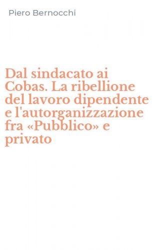 Dal sindacato ai Cobas. La ribellione del lavoro dipendente e l'autorganizzazione fra &laquo;Pubblico&raquo; e privato