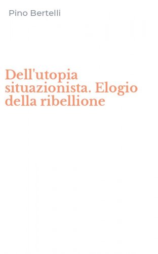 Dell'utopia situazionista. Elogio della ribellione