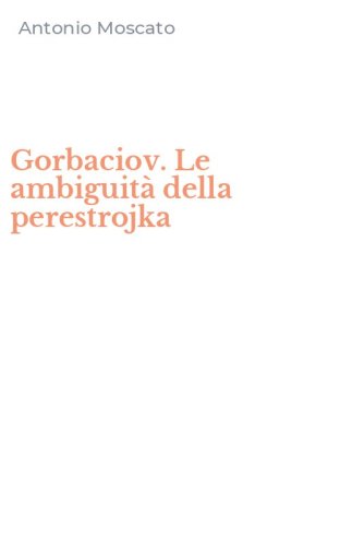 Gorbaciov. Le ambiguit&agrave; della perestrojka