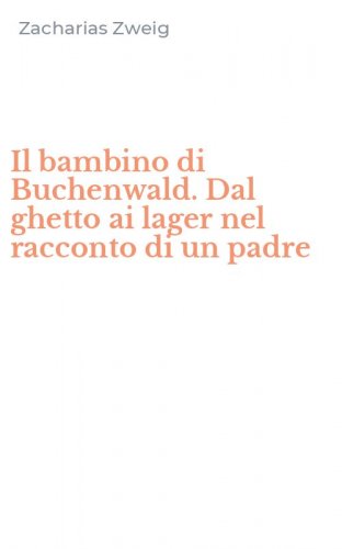 Il bambino di Buchenwald. Dal ghetto ai lager nel racconto di un padre