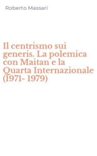 Il centrismo sui generis. La polemica con Maitan e la Quarta Internazionale (1971-1979)