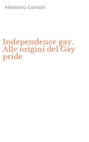 Independence gay. Alle origini del Gay pride