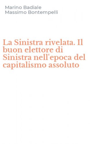 La Sinistra rivelata. Il buon elettore di Sinistra nell'epoca del capitalismo assoluto