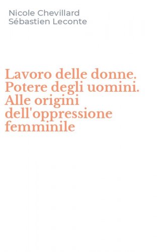 Lavoro delle donne. Potere degli uomini. Alle origini dell'oppressione femminile