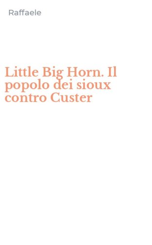 Little Big Horn. Il popolo dei sioux contro Custer