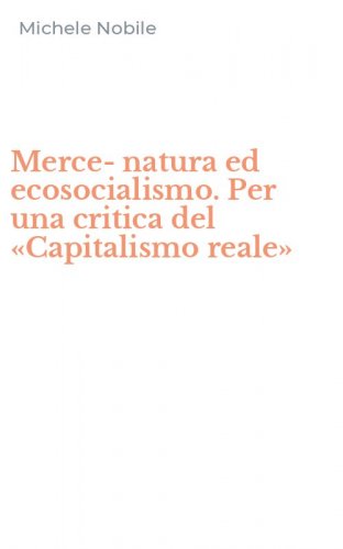 Merce-natura ed ecosocialismo. Per una critica del &laquo;Capitalismo reale&raquo;