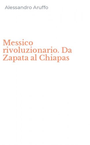 Messico rivoluzionario. Da Zapata al Chiapas