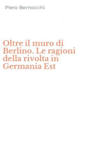 Oltre il muro di Berlino. Le ragioni della rivolta in Germania Est