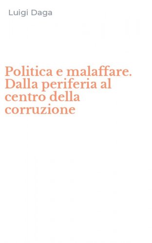 Politica e malaffare. Dalla periferia al centro della corruzione