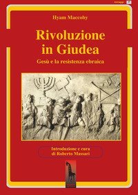 Rivoluzione in Giudea. Ges&ugrave; e la resistenza ebraica