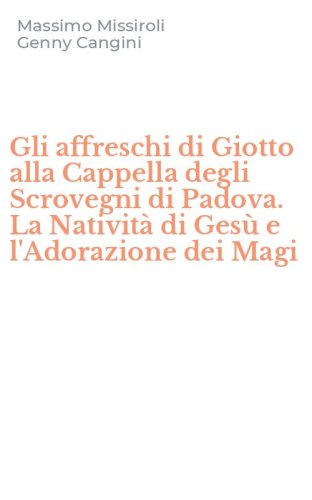 Gli affreschi di Giotto alla Cappella degli Scrovegni di Padova. La Nativit&agrave; di Ges&ugrave; e l'Adorazione dei Magi