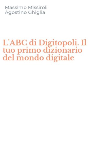 L'ABC di Digitopoli. Il tuo primo dizionario del mondo digitale