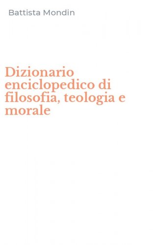 Dizionario enciclopedico di filosofia, teologia e morale