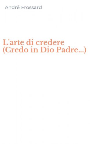 L'arte di credere (Credo in Dio Padre...)