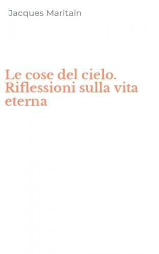 Le cose del cielo. Riflessioni sulla vita eterna