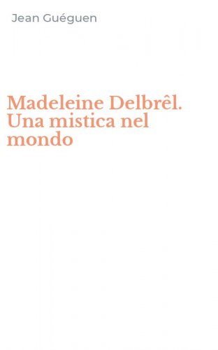 Madeleine Delbr&ecirc;l. Una mistica nel mondo