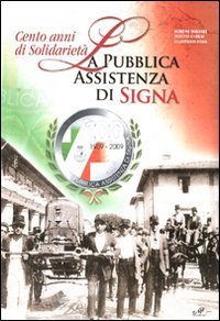 Cento anni di solidariet&agrave;. La pubblica assistenza di Signa