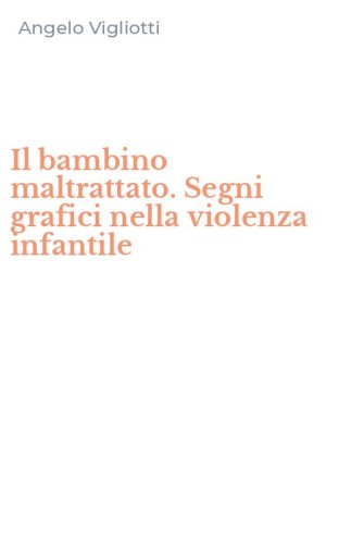 Il bambino maltrattato. Segni grafici nella violenza infantile
