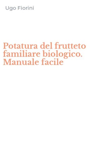 Potatura del frutteto familiare biologico. Manuale facile