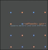 Raffaello Gori. Vedere dentro una luce d'ombra. Ediz. italiana, inglese e tedesca