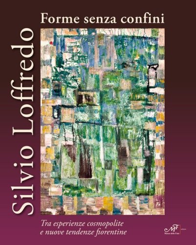 Silvio Loffredo. Forme senza confini. Tra esperienze cosmopolite e nuove tendenze fiorentine