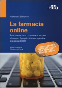 La farmacia online. Farsi trovare, farsi conoscere e vendere attraverso il proprio sito senza perdere la propria identit&agrave;