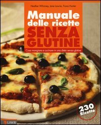 Manuale delle ricette senza glutine. Cosa mangiare e cucinare in una dieta senza glutine - GLUTINE
