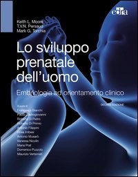 Lo sviluppo prenatale dell'uomo. Embriologia ad orientamento clinico