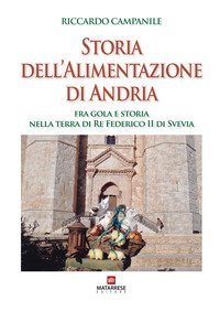 Storia dell'alimentazione di Andria. Fra gola e storia nella terra di Re Federico II di Svevia