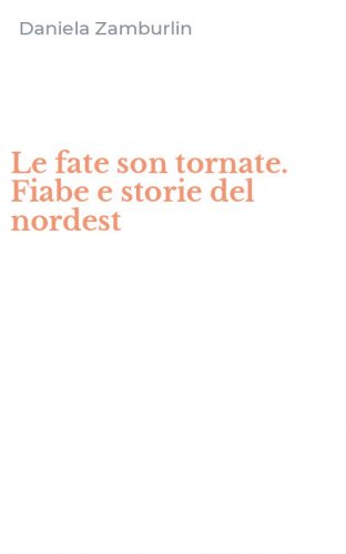 Le fate son tornate. Fiabe e storie del nordest