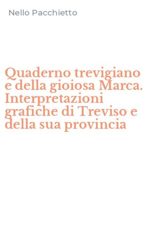 Quaderno trevigiano e della gioiosa Marca. Interpretazioni grafiche di Treviso e della sua provincia