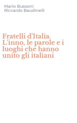 Fratelli d'Italia. L'inno, le parole e i luoghi che hanno unito gli italiani