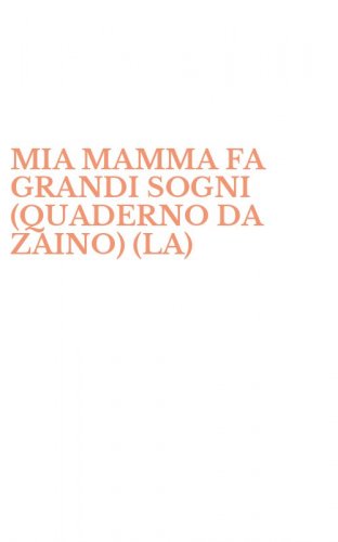 MIA MAMMA FA GRANDI SOGNI (QUADERNO DA ZAINO) (LA)