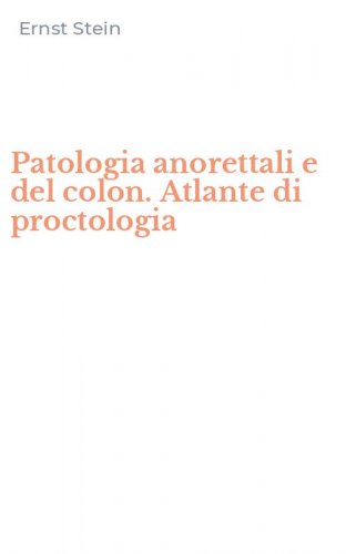 Patologia anorettali e del colon. Atlante di proctologia