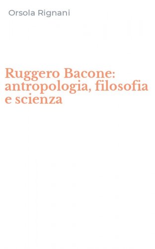 Ruggero Bacone: antropologia, filosofia e scienza