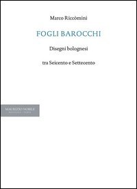 Fogli barocchi. Disegni bolognesi tra Seicento e Settecento