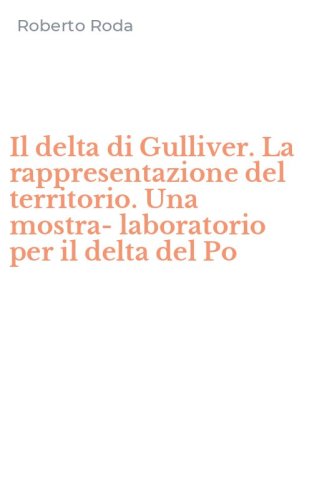 Il delta di Gulliver. La rappresentazione del territorio. Una mostra-laboratorio per il delta del Po