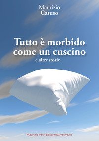 Tutto &egrave; morbido come un cuscino e altre storie